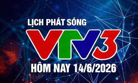 Lịch phát sóng VTV3 hôm nay ngày 14/6/2026