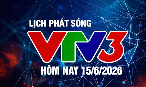 Lịch phát sóng VTV3 hôm nay ngày 15/6/2026