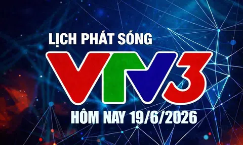 Lịch phát sóng VTV3 hôm nay ngày 19/6/2026