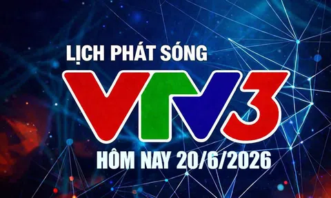 Lịch phát sóng VTV3 hôm nay ngày 20/6/2026