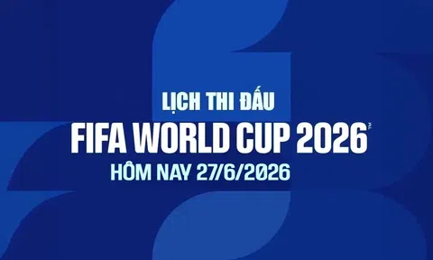 Lịch thi đấu và trực tiếp World Cup 2026 hôm nay 27/6 và rạng sáng 28/6 trên VTV2, VTV3, VTV6