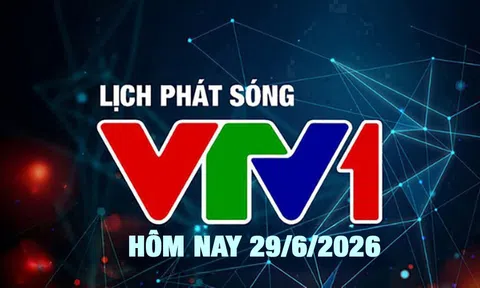 Lịch phát sóng VTV1 hôm nay ngày 29/6/2026