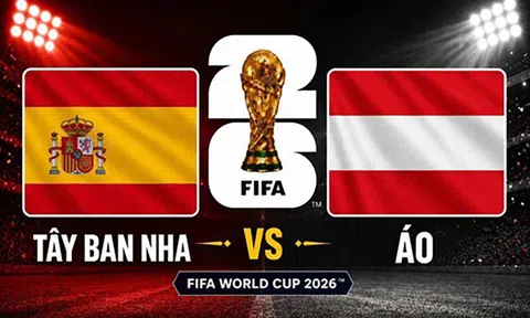 Trực tiếp bóng đá Tây Ban Nha vs Áo, World Cup 2026 02h00 ngày 3/7 trên VTV3, VTV6