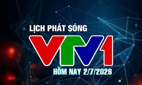 Lịch phát sóng VTV1 hôm nay ngày 2/7/2026
