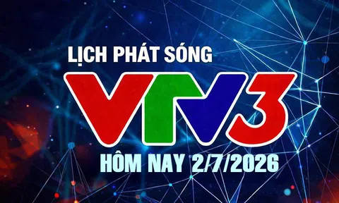Lịch phát sóng VTV3 hôm nay ngày 2/7/2026