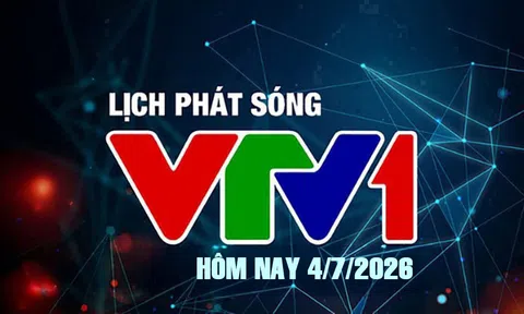 Lịch phát sóng VTV1 hôm nay ngày 4/7/2026