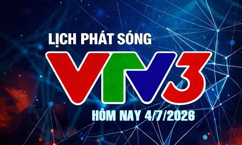 Lịch phát sóng VTV3 hôm nay ngày 4/7/2026