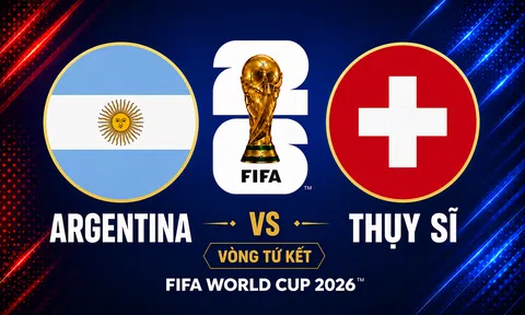 VTV3, VTV6 Trực tiếp bóng đá Argentina vs Thụy Sĩ, World Cup 2026 08h00 ngày 12/7