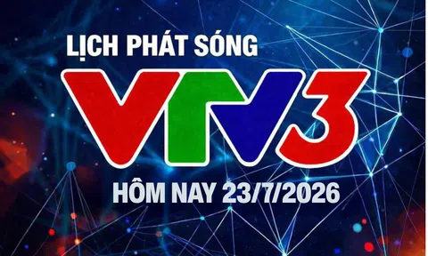 Lịch phát sóng VTV3 hôm nay ngày 23/7/2026