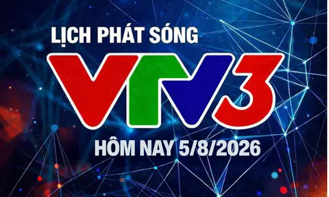 Lịch phát sóng VTV3 hôm nay ngày 5/8/2026