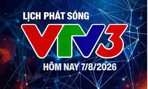 Lịch phát sóng VTV3 hôm nay ngày 7/8/2026