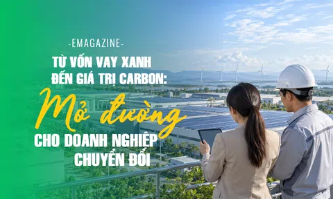 Từ vốn vay xanh đến giá trị carbon: Mở đường cho doanh nghiệp chuyển đổi