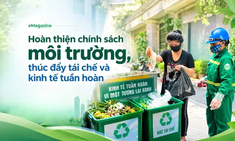 [eMagazine] Hoàn thiện chính sách môi trường, thúc đẩy tái chế và kinh tế tuần hoàn