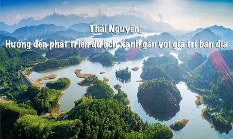 Thái Nguyên: Phát triển du lịch xanh gắn với giá trị bản địa