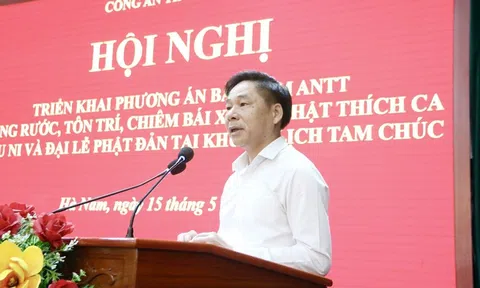 Hà Nam sẵn sàng phương án đảm bảo an ninh trật tự Đại lễ Phật đản Tam Chúc 2025