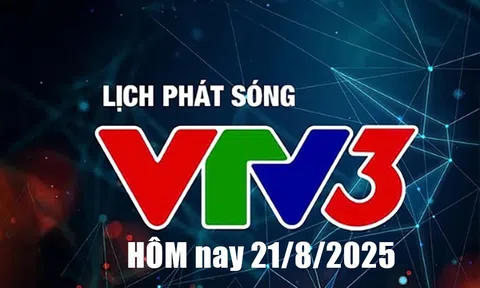 Lịch phát sóng VTV3 hôm nay ngày 21/8/2025