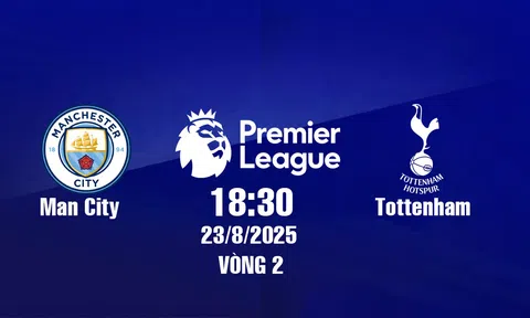 Trực tiếp bóng đá Manchester City vs Tottenham Ngoại hạng Anh 18h30, 23/8/2025