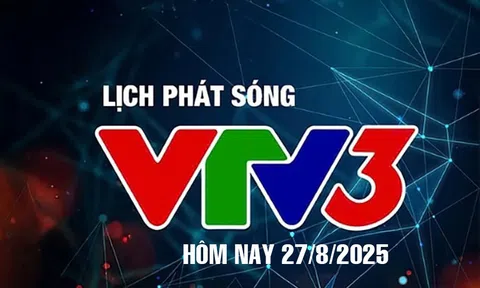 Lịch phát sóng VTV3 hôm nay ngày 27/8/2025
