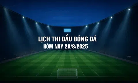 Lịch thi đấu bóng đá hôm nay 29/8/2025 và rạng sáng 30/8/2025