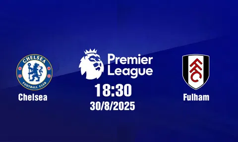 Trực tiếp bóng đá Chelsea vs Fulham Ngoại hạng Anh 18h30, 30/8/2025