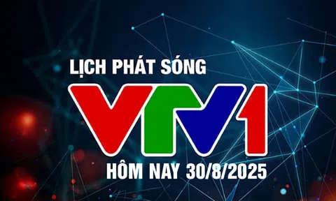 Lịch phát sóng VTV1 hôm nay ngày 30/8/2025