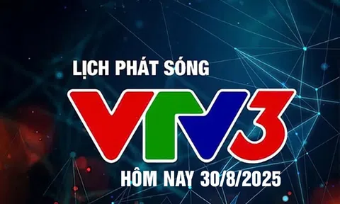 Lịch phát sóng VTV3 hôm nay ngày 30/8/2025