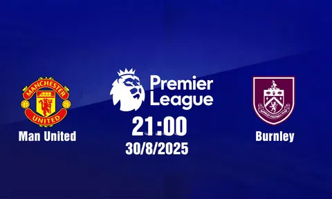 Trực tiếp bóng đá Man United vs Burnley Ngoại hạng Anh 21h00, 30/8/2025