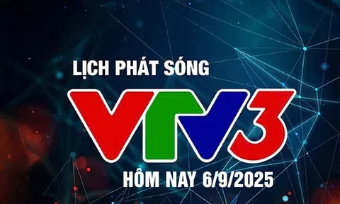 Lịch phát sóng VTV3 hôm nay ngày 6/9/2025