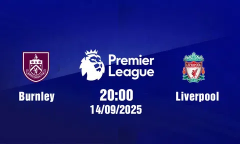Trực tiếp bóng đá Burnley vs Liverpool Ngoại hạng Anh 20h00, 14/9/2025