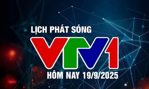 Lịch phát sóng VTV1 hôm nay ngày 19/9/2025