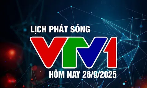 Lịch phát sóng VTV1 hôm nay ngày 26/9/2025