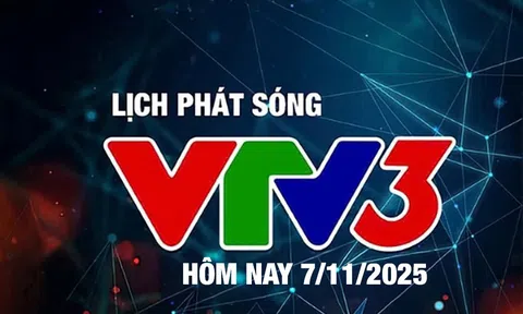 Lịch phát sóng VTV3 hôm nay ngày 7/11/2025