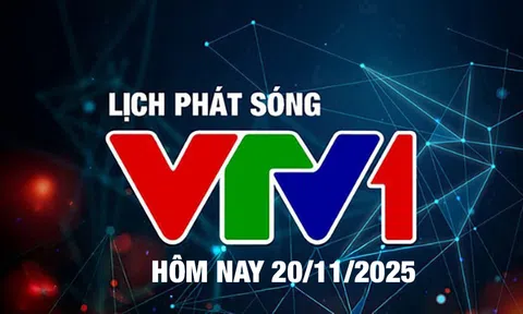 Lịch phát sóng VTV1 hôm nay ngày 20/11/2025