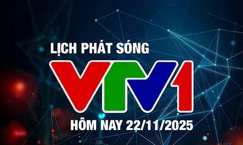 Lịch phát sóng VTV1 hôm nay ngày 22/11/2025