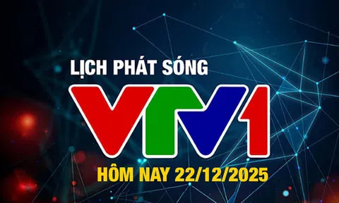 Lịch phát sóng VTV1 hôm nay ngày 22/12/2025