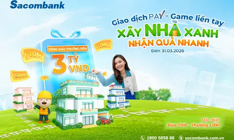 Cùng Sacombank Pay “xây nhà xanh - nhận quà nhanh” với tổng giá trị lên đến 3 tỷ đồng