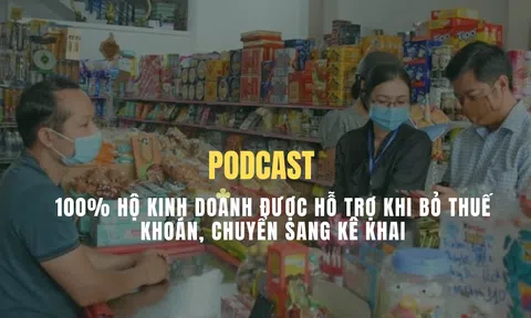 [Podcast] 100% hộ kinh doanh được hỗ trợ khi bỏ thuế khoán, chuyển sang kê khai