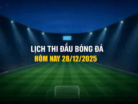 Lịch thi đấu bóng đá hôm nay 28/12/2025 và rạng sáng 29/12/2025