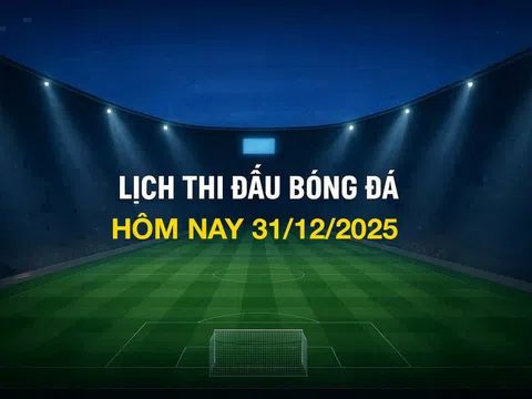 Lịch thi đấu bóng đá hôm nay 31/12/2025 và rạng sáng 1/1/2026