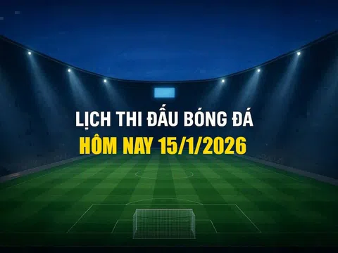 Lịch thi đấu bóng đá hôm nay 15/1/2025 và rạng sáng 16/1/2026
