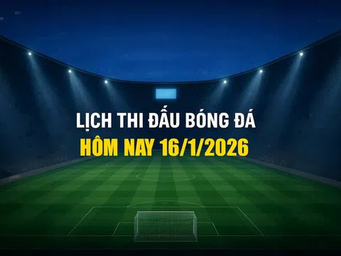 Lịch thi đấu bóng đá hôm nay 16/1/2026 và rạng sáng 17/1/2026