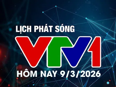 Lịch phát sóng VTV1 hôm nay ngày 9/3/2026