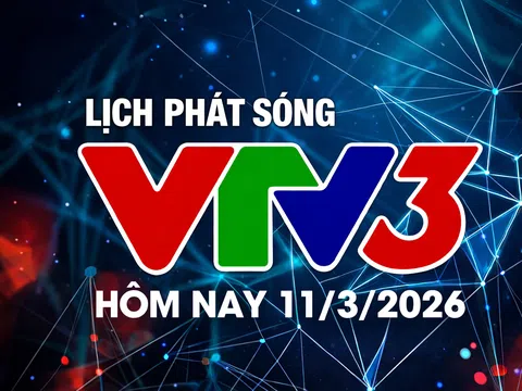 Lịch phát sóng VTV3 hôm nay ngày 11/3/2026