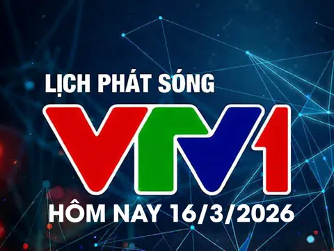 Lịch phát sóng VTV1 hôm nay ngày 16/3/2026