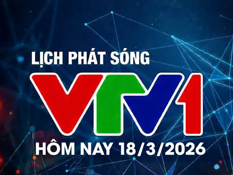 Lịch phát sóng VTV1 hôm nay ngày 18/3/2026