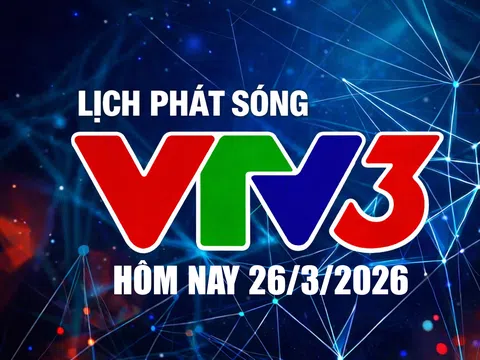 Lịch phát sóng VTV3 hôm nay ngày 26/3/2026