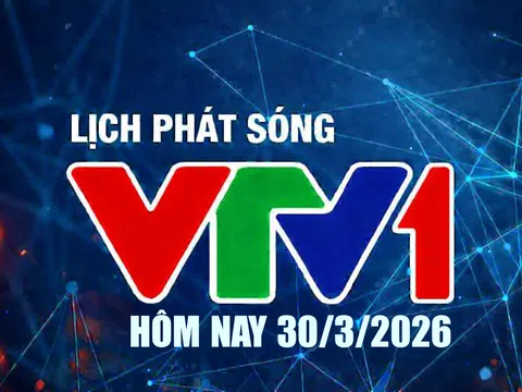 Lịch phát sóng VTV1 hôm nay ngày 30/3/2026