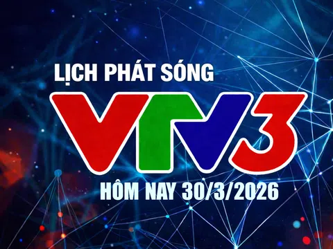 Lịch phát sóng VTV3 hôm nay ngày 30/3/2026