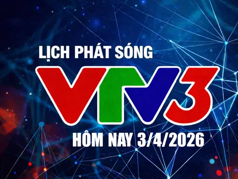 Lịch phát sóng VTV3 hôm nay ngày 3/4/2026