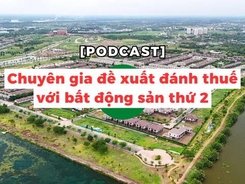 [Podcast] Chuyên gia đề xuất đánh thuế với bất động sản thứ 2
